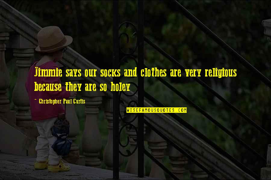 Christopher Paul Curtis Quotes By Christopher Paul Curtis: Jimmie says our socks and clothes are very