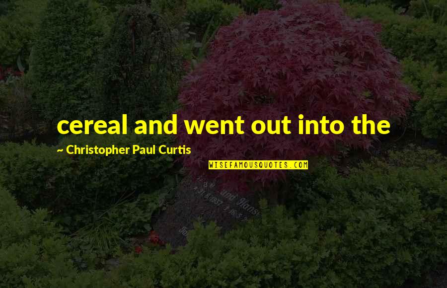 Christopher Paul Curtis Quotes By Christopher Paul Curtis: cereal and went out into the