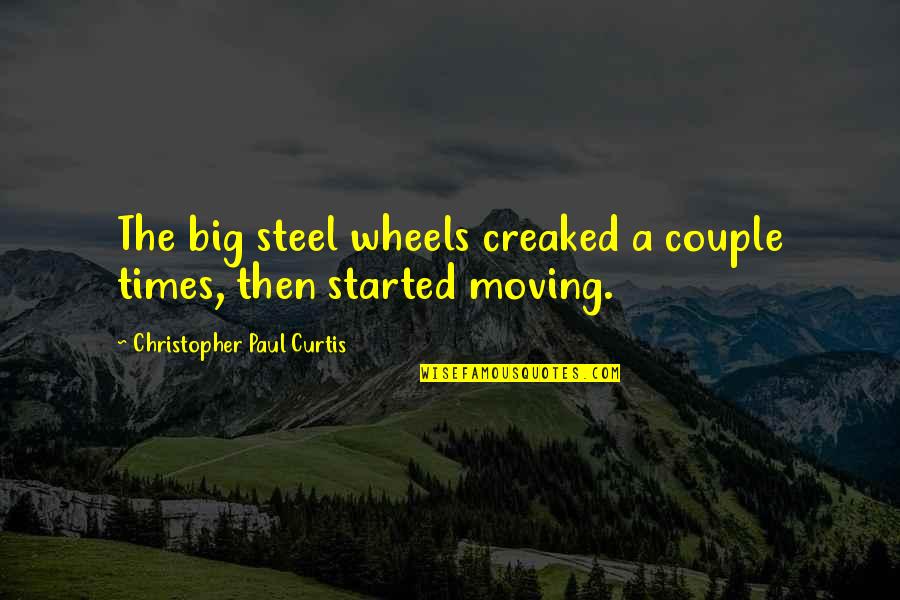 Christopher Paul Curtis Quotes By Christopher Paul Curtis: The big steel wheels creaked a couple times,