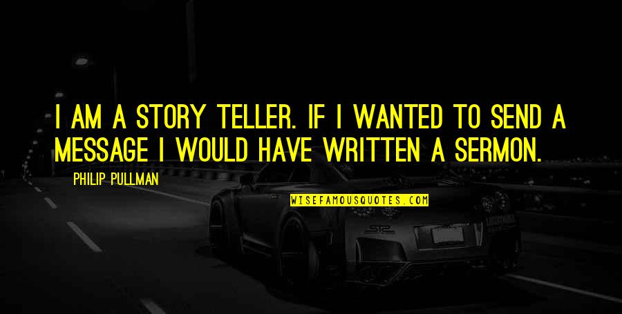 Christopher Paul Rubero Quotes By Philip Pullman: I am a story teller. If I wanted