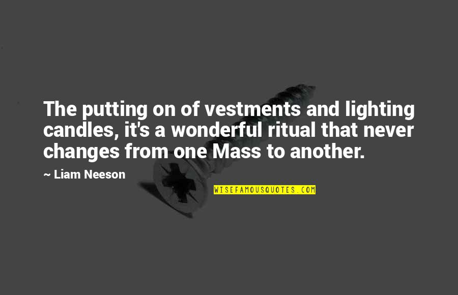 Christopher Penczak Quotes By Liam Neeson: The putting on of vestments and lighting candles,