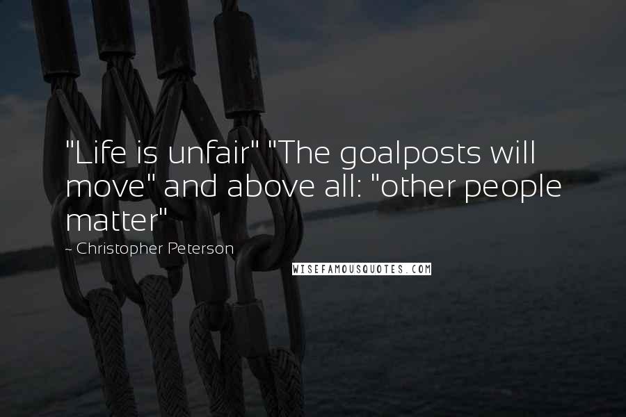 Christopher Peterson quotes: "Life is unfair" "The goalposts will move" and above all: "other people matter"