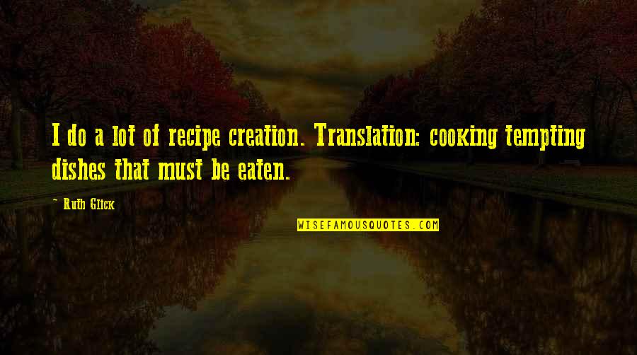 Christopher Pike Book Quotes By Ruth Glick: I do a lot of recipe creation. Translation: