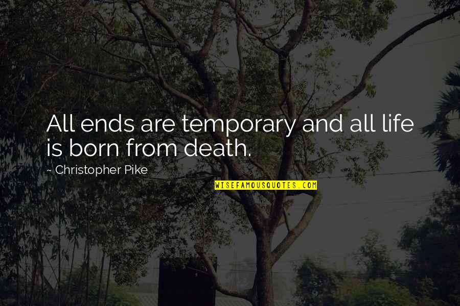 Christopher Pike Quotes By Christopher Pike: All ends are temporary and all life is Christopher Pike Quotes By Christopher Pike: All ends are temporary and all life is