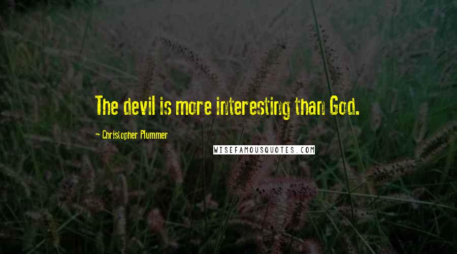 Christopher Plummer quotes: The devil is more interesting than God.