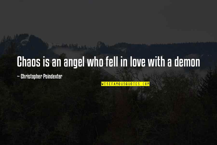 Christopher Poindexter Best Love Quotes By Christopher Poindexter: Chaos is an angel who fell in love Christopher Poindexter Best Love Quotes By Christopher Poindexter: Chaos is an angel who fell in love