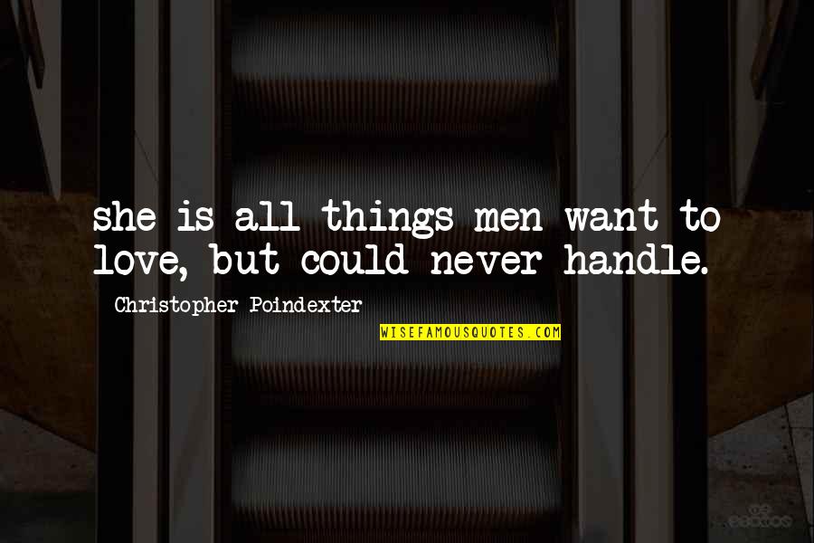 Christopher Poindexter Best Love Quotes By Christopher Poindexter: she is all things men want to love, Christopher Poindexter Best Love Quotes By Christopher Poindexter: she is all things men want to love,