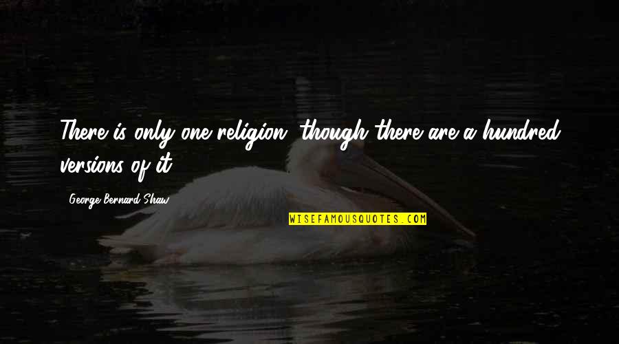 Christopher Poindexter Picture Quotes By George Bernard Shaw: There is only one religion, though there are