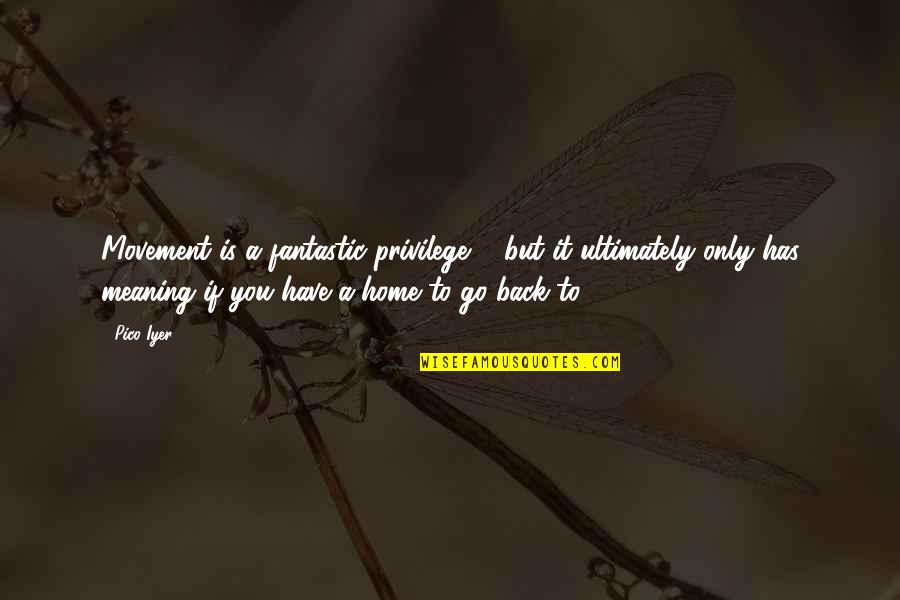 Christopher Poindexter Picture Quotes By Pico Iyer: Movement is a fantastic privilege ... but it