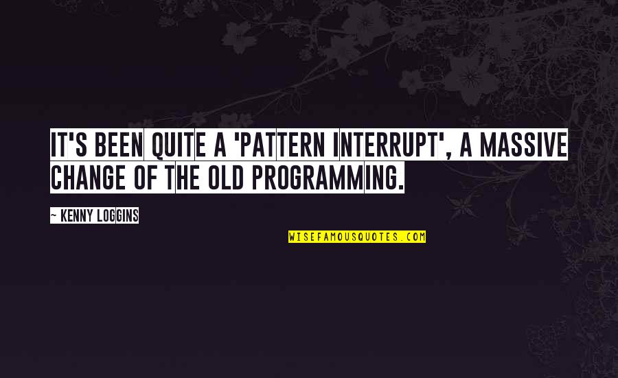Christopher Poindexter Quotes By Kenny Loggins: It's been quite a 'pattern interrupt', a massive