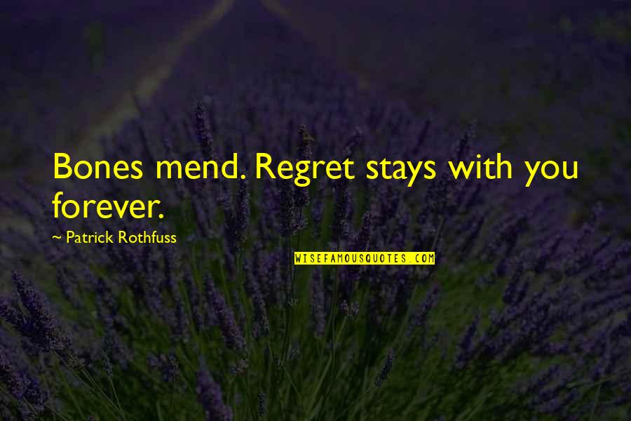 Christopher Poindexter Quotes By Patrick Rothfuss: Bones mend. Regret stays with you forever.