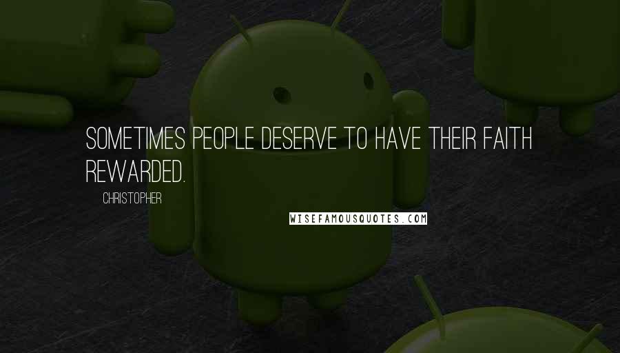 Christopher quotes: Sometimes people deserve to have their faith rewarded.