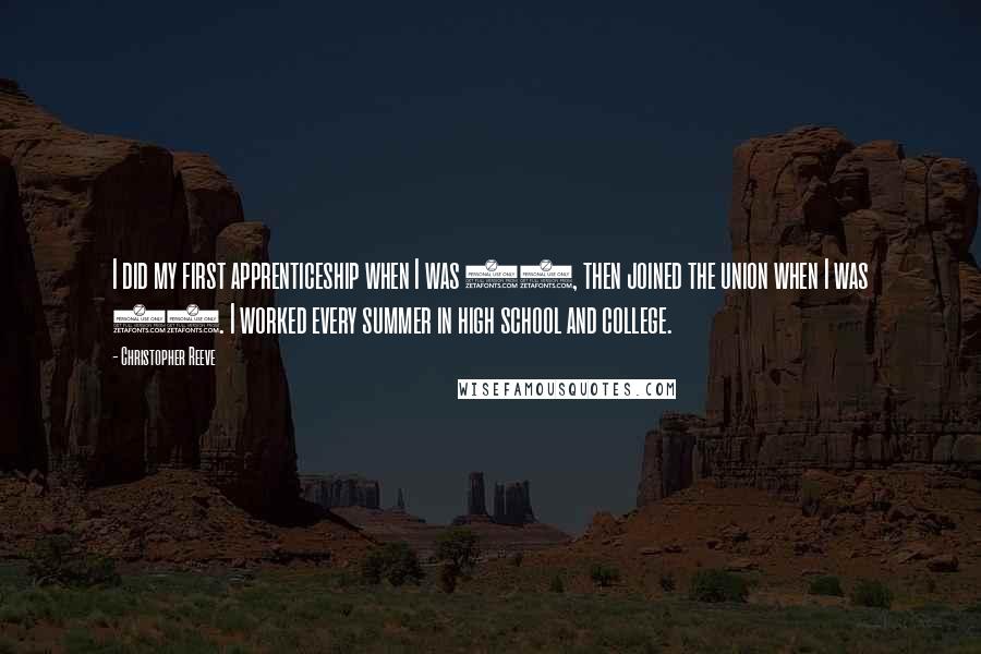 Christopher Reeve quotes: I did my first apprenticeship when I was 15, then joined the union when I was 17. I worked every summer in high school and college.