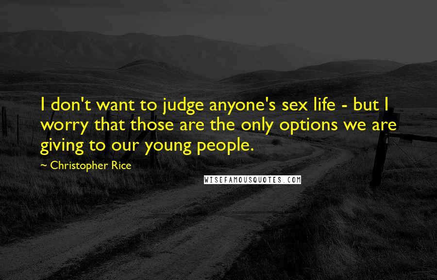 Christopher Rice quotes: I don't want to judge anyone's sex life - but I worry that those are the only options we are giving to our young people.
