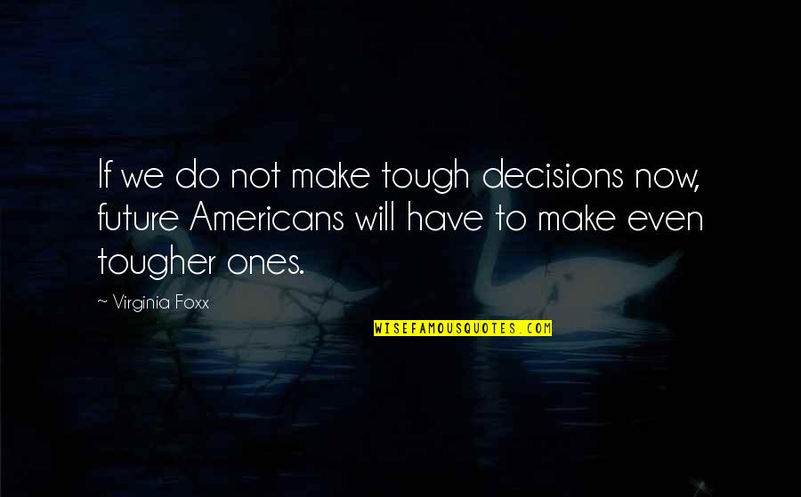 Christopher Robin Milne Quotes By Virginia Foxx: If we do not make tough decisions now,