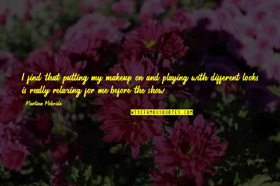 Christopher Robinson Quotes By Martina Mcbride: I find that putting my makeup on and Christopher Robinson Quotes By Martina Mcbride: I find that putting my makeup on and