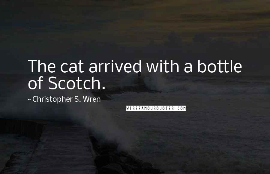 Christopher S. Wren quotes: The cat arrived with a bottle of Scotch.