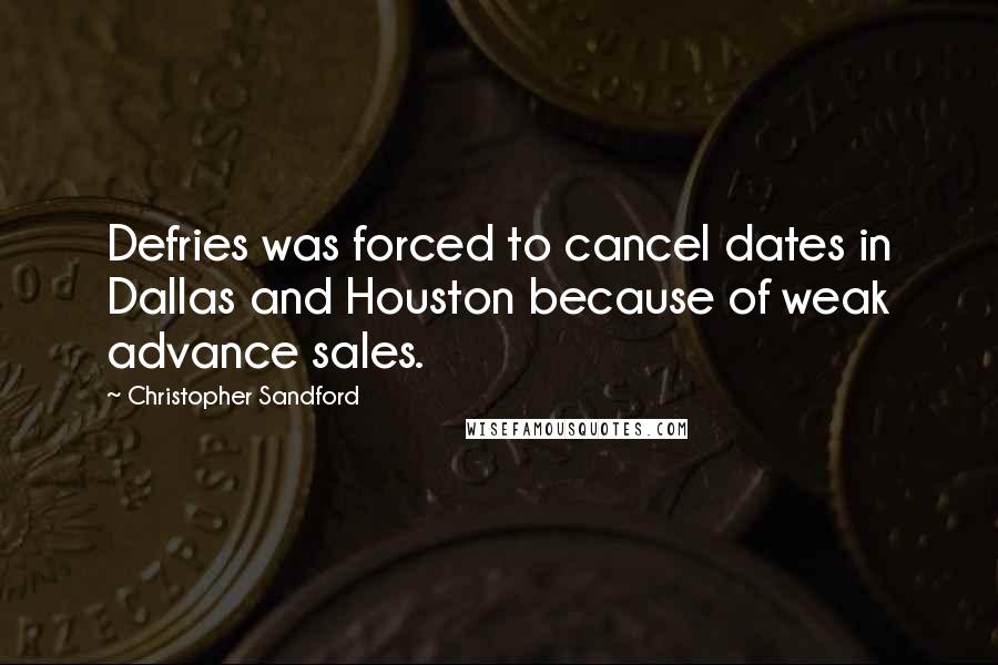 Christopher Sandford quotes: Defries was forced to cancel dates in Dallas and Houston because of weak advance sales.