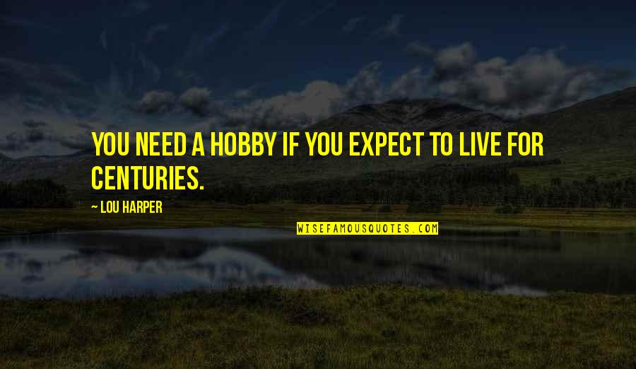 Christopher Sly Quotes By Lou Harper: You need a hobby if you expect to