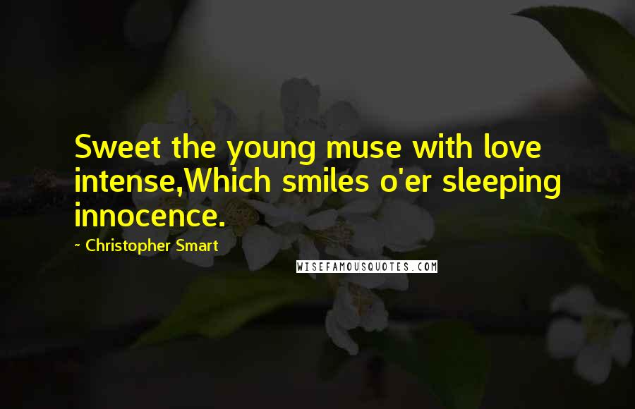 Christopher Smart quotes: Sweet the young muse with love intense,Which smiles o'er sleeping innocence.