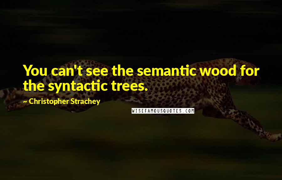 Christopher Strachey quotes: You can't see the semantic wood for the syntactic trees.