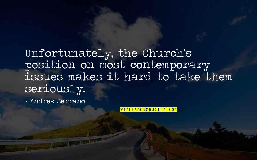 Christopher Tietjens Quotes By Andres Serrano: Unfortunately, the Church's position on most contemporary issues