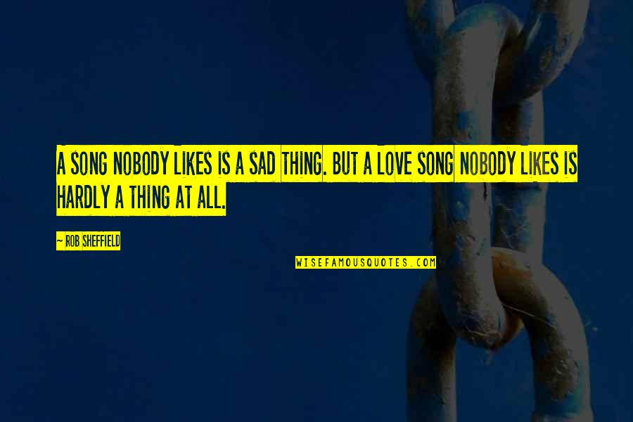 Christopher Tietjens Quotes By Rob Sheffield: A song nobody likes is a sad thing.