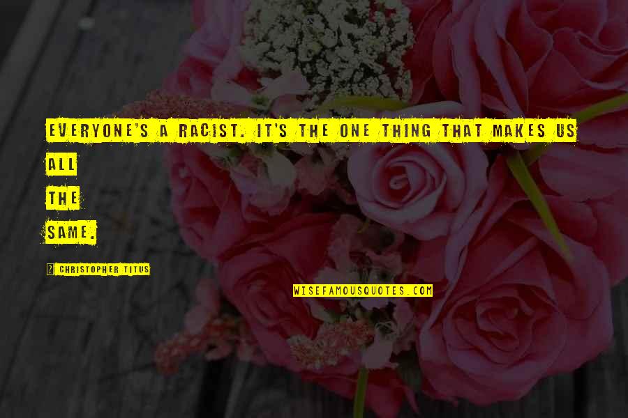 Christopher Titus Quotes By Christopher Titus: Everyone's a racist. It's the one thing that Christopher Titus Quotes By Christopher Titus: Everyone's a racist. It's the one thing that