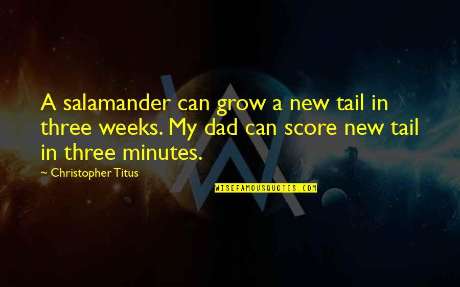 Christopher Titus Quotes By Christopher Titus: A salamander can grow a new tail in Christopher Titus Quotes By Christopher Titus: A salamander can grow a new tail in