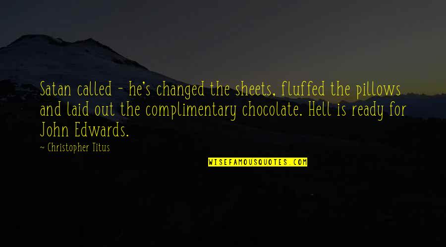 Christopher Titus Quotes By Christopher Titus: Satan called - he's changed the sheets, fluffed Christopher Titus Quotes By Christopher Titus: Satan called - he's changed the sheets, fluffed