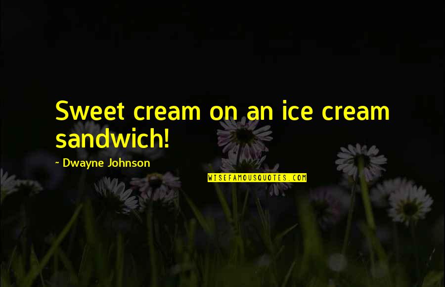 Christopher Velez Quotes By Dwayne Johnson: Sweet cream on an ice cream sandwich! Christopher Velez Quotes By Dwayne Johnson: Sweet cream on an ice cream sandwich!