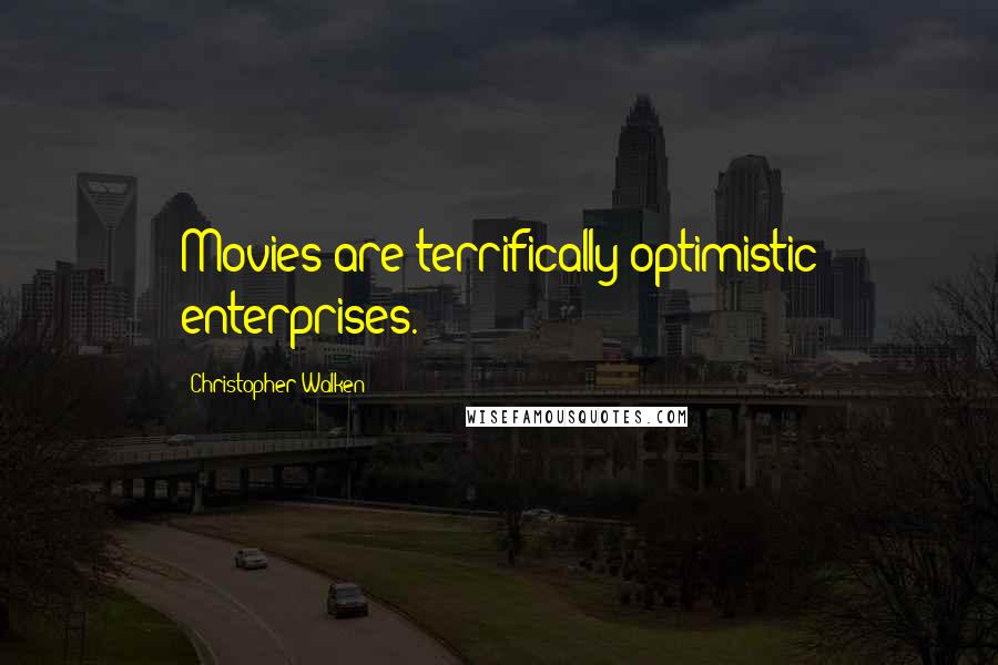 Christopher Walken quotes: Movies are terrifically optimistic enterprises.