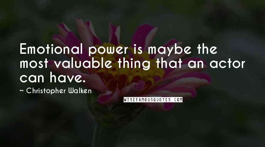 Christopher Walken quotes: Emotional power is maybe the most valuable thing that an actor can have.