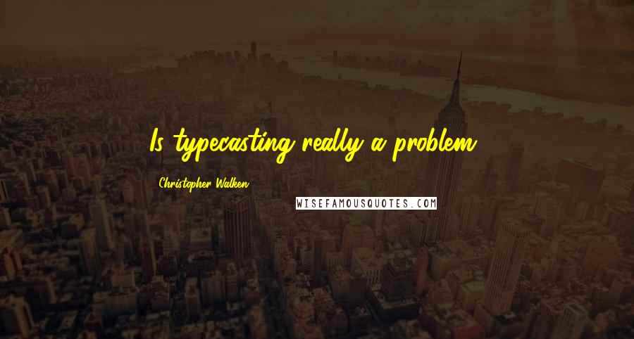 Christopher Walken quotes: Is typecasting really a problem?