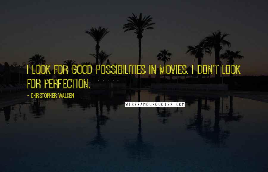 Christopher Walken quotes: I look for good possibilities in movies. I don't look for perfection.