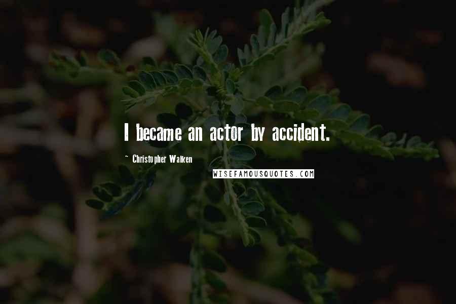 Christopher Walken quotes: I became an actor by accident.