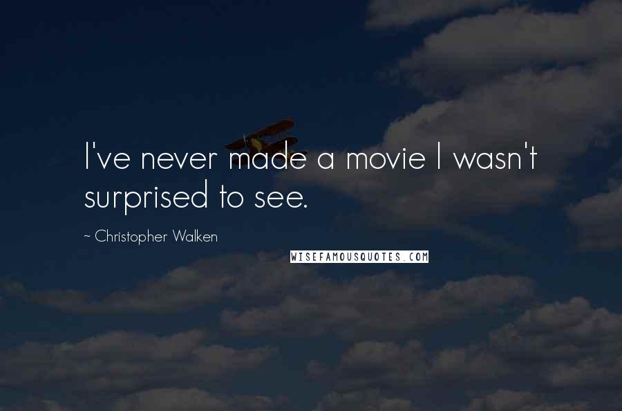 Christopher Walken quotes: I've never made a movie I wasn't surprised to see.