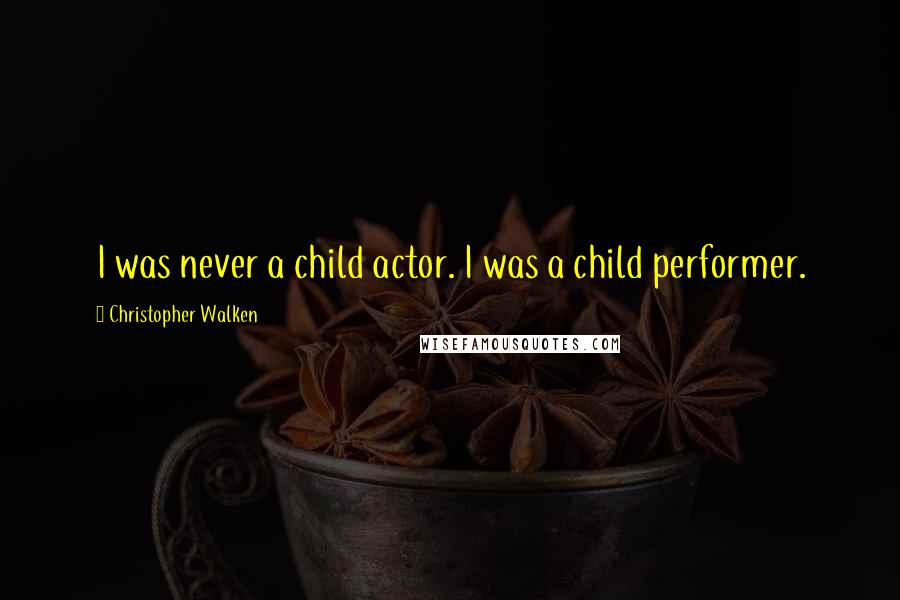 Christopher Walken quotes: I was never a child actor. I was a child performer.