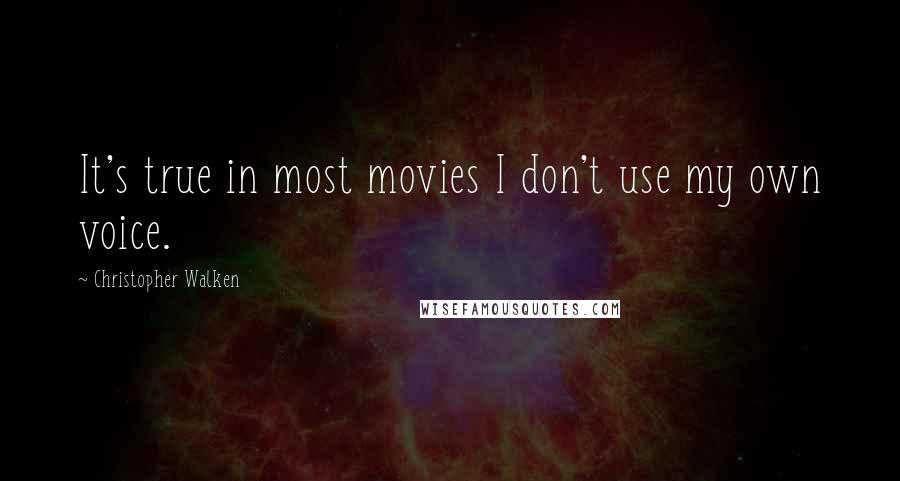 Christopher Walken quotes: It's true in most movies I don't use my own voice.