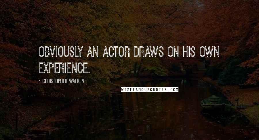 Christopher Walken quotes: Obviously an actor draws on his own experience.