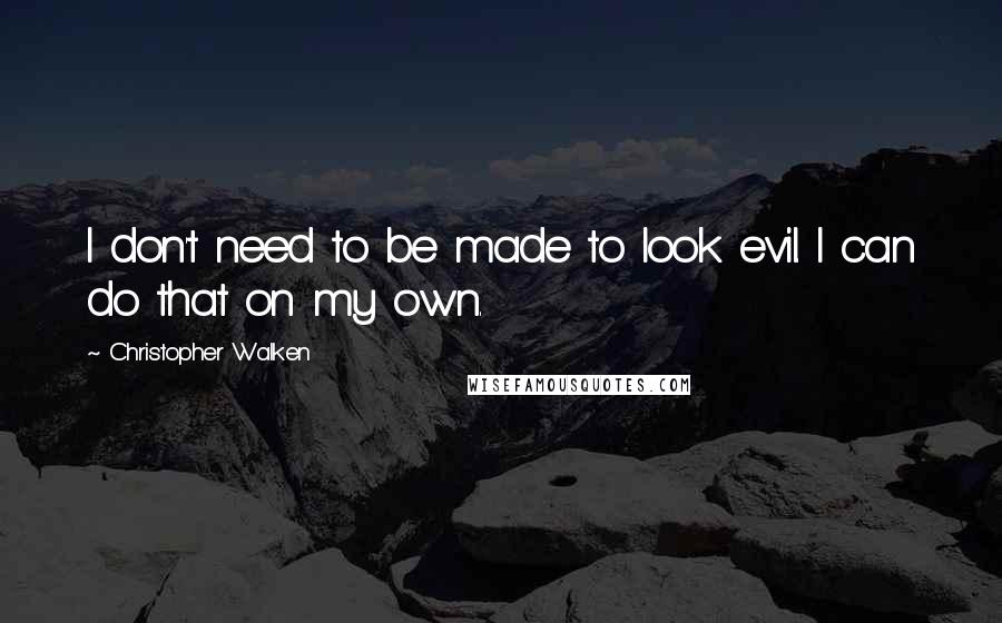 Christopher Walken quotes: I don't need to be made to look evil. I can do that on my own.