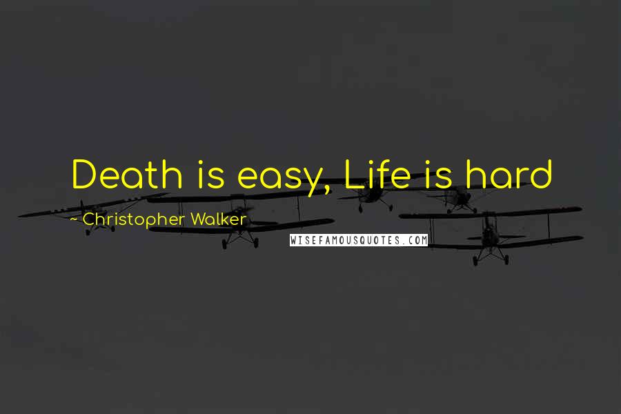 Christopher Walker quotes: Death is easy, Life is hard