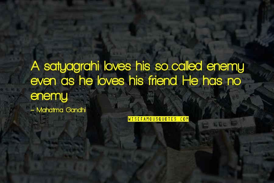 Christopher Watkins Quotes By Mahatma Gandhi: A satyagrahi loves his so-called enemy even as