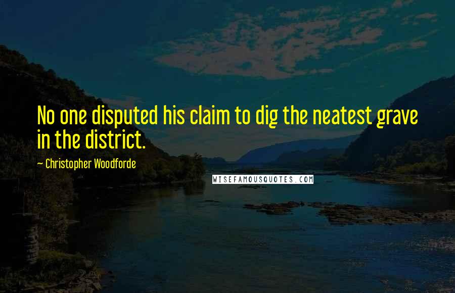 Christopher Woodforde quotes: No one disputed his claim to dig the neatest grave in the district.