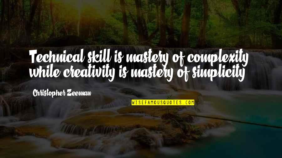Christopher Zeeman Quotes By Christopher Zeeman: Technical skill is mastery of complexity, while creativity