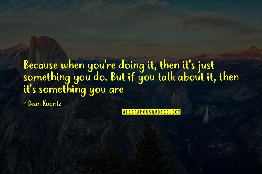 Christopher Zeeman Quotes By Dean Koontz: Because when you're doing it, then it's just