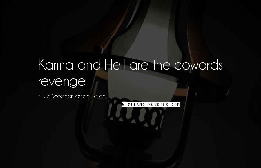 Christopher Zzenn Loren quotes: Karma and Hell are the cowards revenge