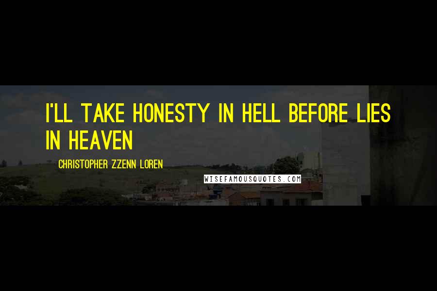 Christopher Zzenn Loren quotes: I'll take honesty in Hell before lies in Heaven