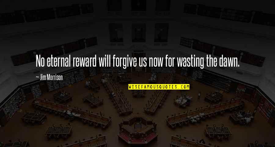 Christophers Subs Quotes By Jim Morrison: No eternal reward will forgive us now for Christophers Subs Quotes By Jim Morrison: No eternal reward will forgive us now for