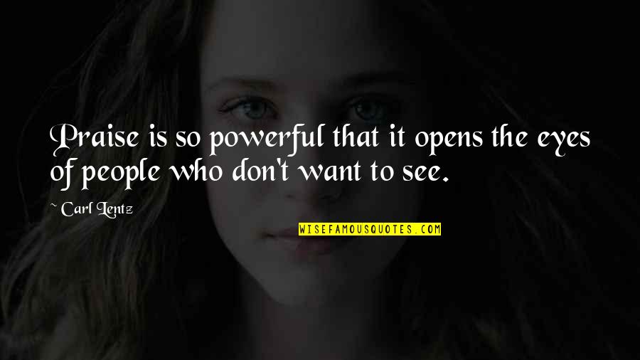 Christophii Quotes By Carl Lentz: Praise is so powerful that it opens the